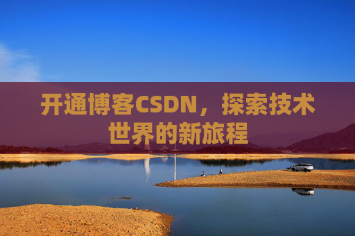 开通博客CSDN，探索技术世界的新旅程